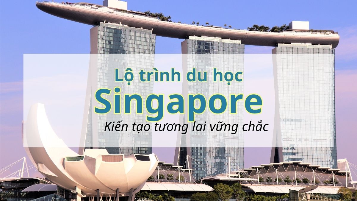 Kiến tạo tương lai vững chắc khi du học Singapore